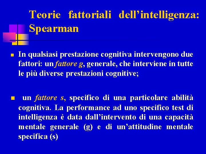 Teorie fattoriali dell’intelligenza: Spearman n n In qualsiasi prestazione cognitiva intervengono due fattori: un