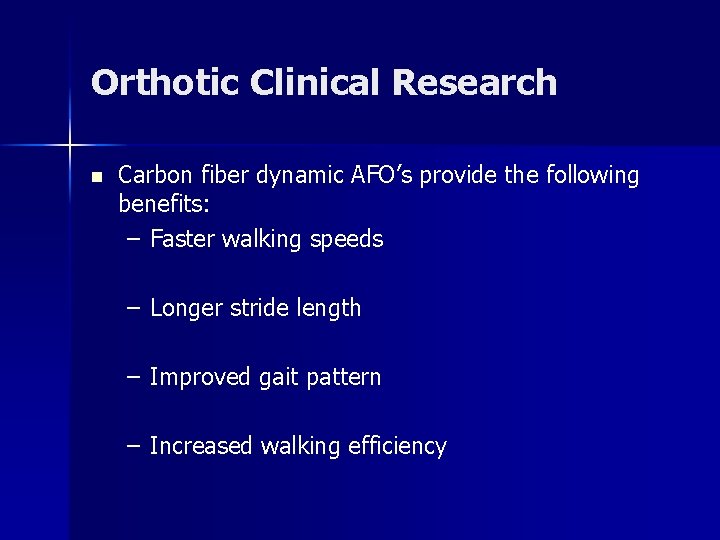 Orthotic Clinical Research n Carbon fiber dynamic AFO’s provide the following benefits: – Faster Orthotic Clinical Research n Carbon fiber dynamic AFO’s provide the following benefits: – Faster
