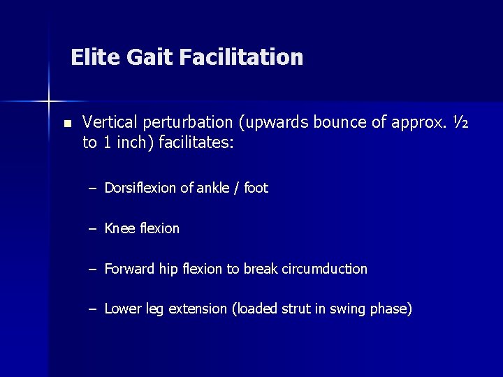 Elite Gait Facilitation n Vertical perturbation (upwards bounce of approx. ½ to 1 inch) Elite Gait Facilitation n Vertical perturbation (upwards bounce of approx. ½ to 1 inch)