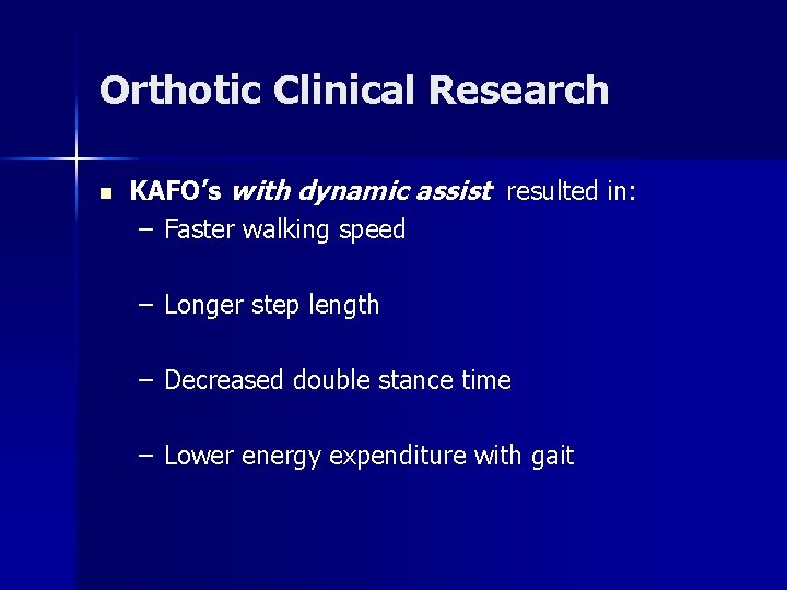 Orthotic Clinical Research n KAFO’s with dynamic assist resulted in: – Faster walking speed Orthotic Clinical Research n KAFO’s with dynamic assist resulted in: – Faster walking speed