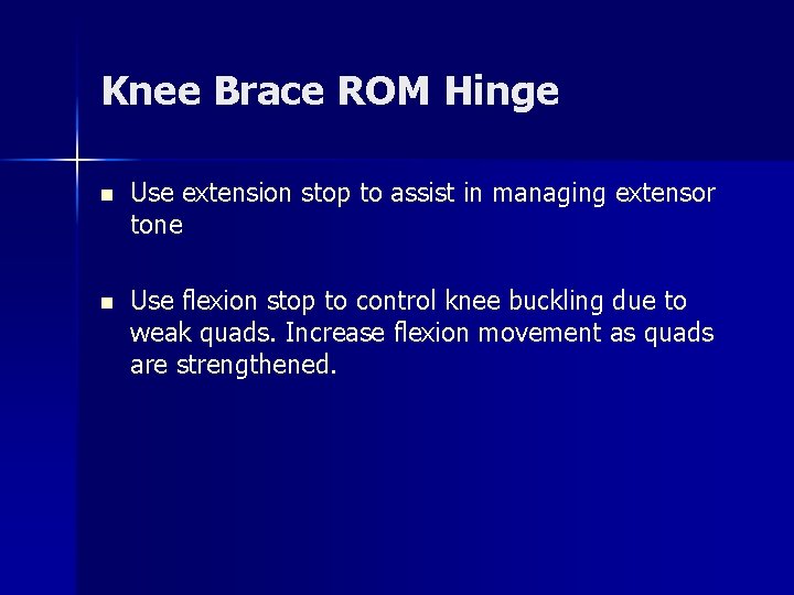 Knee Brace ROM Hinge n Use extension stop to assist in managing extensor tone Knee Brace ROM Hinge n Use extension stop to assist in managing extensor tone
