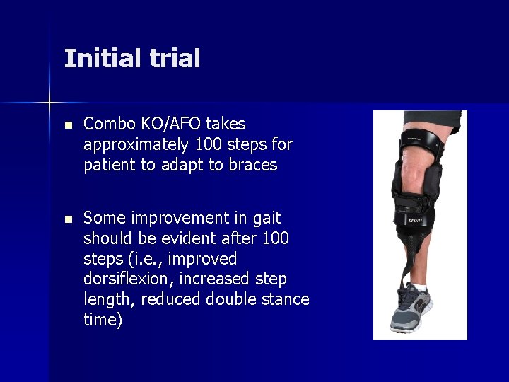 Initial trial n Combo KO/AFO takes approximately 100 steps for patient to adapt to Initial trial n Combo KO/AFO takes approximately 100 steps for patient to adapt to