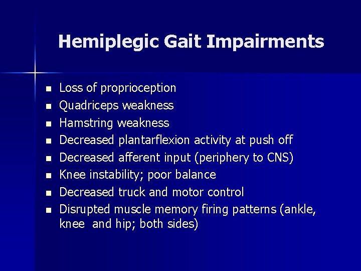 Hemiplegic Gait Impairments n n n n Loss of proprioception Quadriceps weakness Hamstring weakness Hemiplegic Gait Impairments n n n n Loss of proprioception Quadriceps weakness Hamstring weakness
