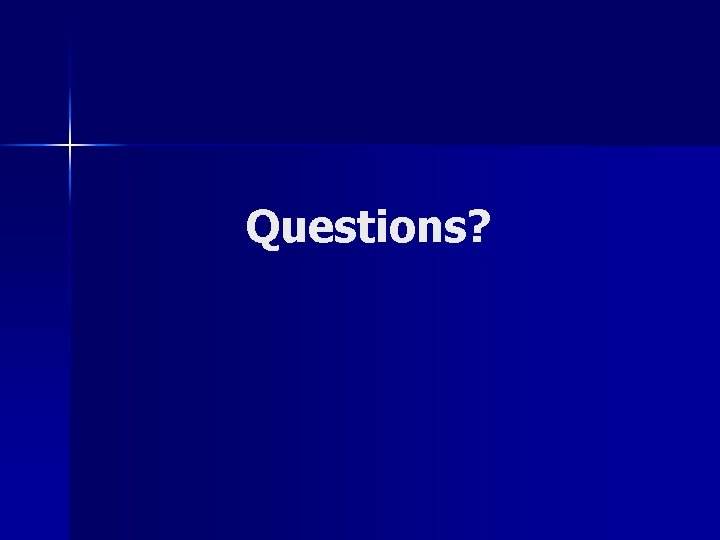 Questions? Questions?