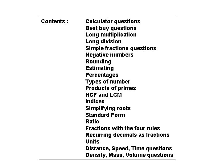 Contents : Calculator questions Best buy questions Long multiplication Long division Simple fractions questions