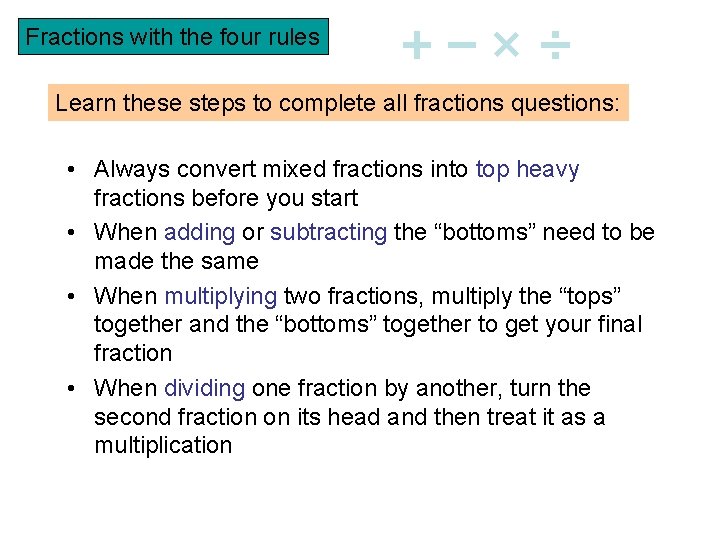 Fractions with the four rules +–×÷ Learn these steps to complete all fractions questions: