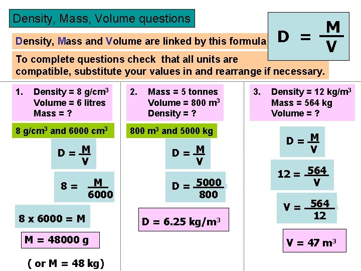 Density, Mass, Volume questions Density, Mass and Volume are linked by this formula M