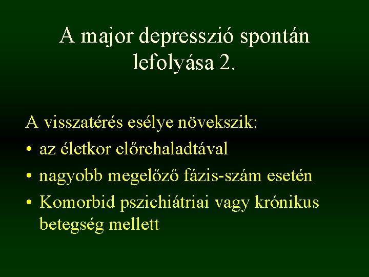 A major depresszió spontán lefolyása 2. A visszatérés esélye növekszik: • az életkor előrehaladtával A major depresszió spontán lefolyása 2. A visszatérés esélye növekszik: • az életkor előrehaladtával