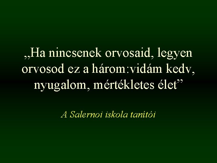 „Ha nincsenek orvosaid, legyen orvosod ez a három: vidám kedv, nyugalom, mértékletes élet” A „Ha nincsenek orvosaid, legyen orvosod ez a három: vidám kedv, nyugalom, mértékletes élet” A