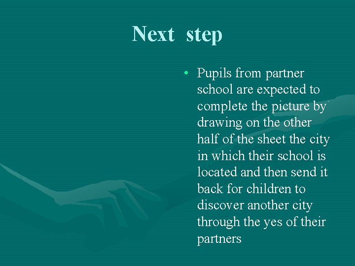 Next step • Pupils from partner school are expected to complete the picture by