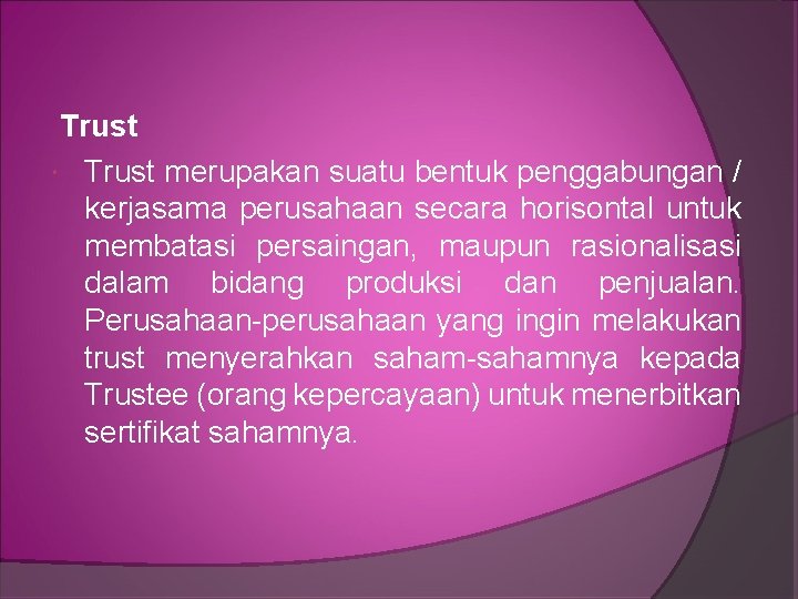 Trust merupakan suatu bentuk penggabungan / kerjasama perusahaan secara horisontal untuk membatasi persaingan, maupun