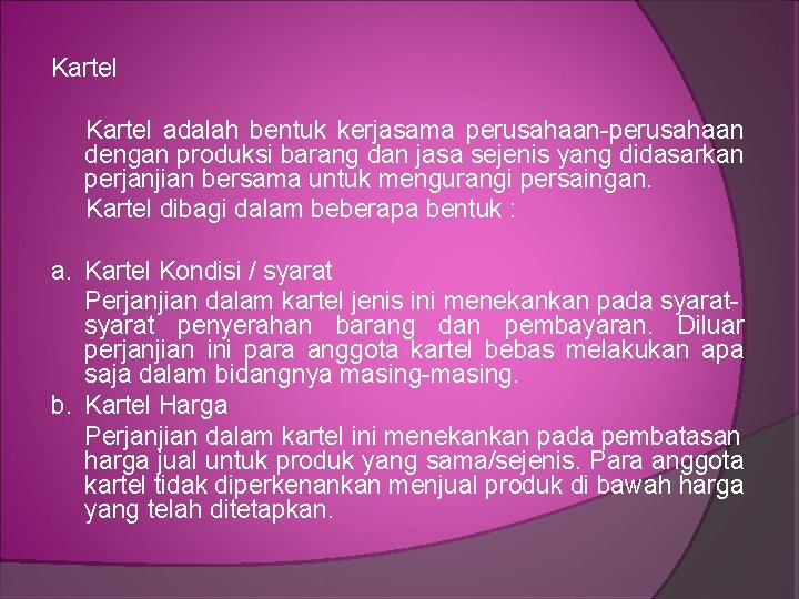 Kartel adalah bentuk kerjasama perusahaan-perusahaan dengan produksi barang dan jasa sejenis yang didasarkan perjanjian