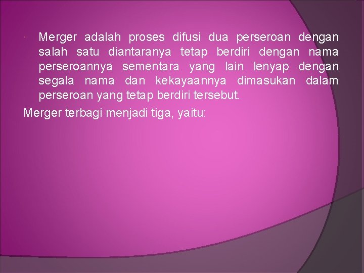 Merger adalah proses difusi dua perseroan dengan salah satu diantaranya tetap berdiri dengan nama