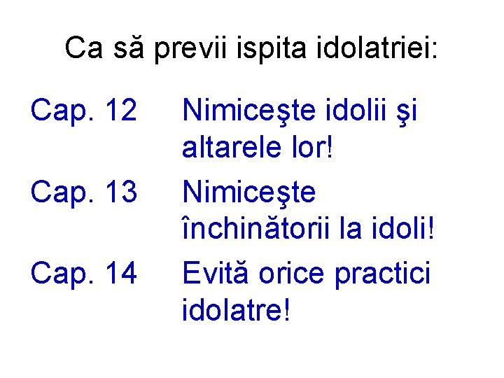 Ca să previi ispita idolatriei: Cap. 12 Cap. 13 Cap. 14 Nimiceşte idolii şi