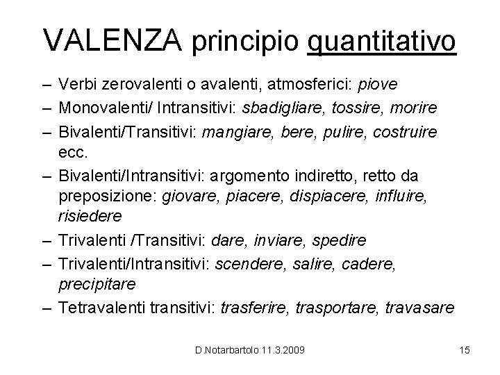 VALENZA principio quantitativo – Verbi zerovalenti o avalenti, atmosferici: piove – Monovalenti/ Intransitivi: sbadigliare,