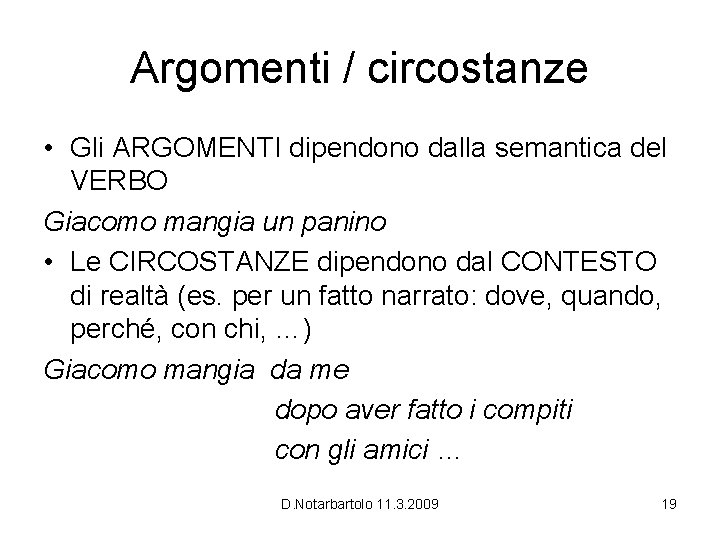 Argomenti / circostanze • Gli ARGOMENTI dipendono dalla semantica del VERBO Giacomo mangia un Argomenti / circostanze • Gli ARGOMENTI dipendono dalla semantica del VERBO Giacomo mangia un