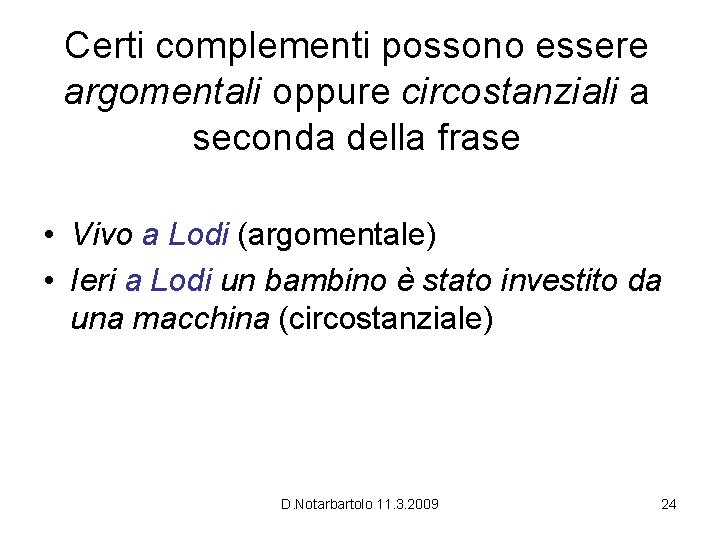 Certi complementi possono essere argomentali oppure circostanziali a seconda della frase • Vivo a