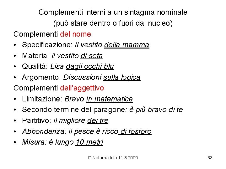 Complementi interni a un sintagma nominale (può stare dentro o fuori dal nucleo) Complementi Complementi interni a un sintagma nominale (può stare dentro o fuori dal nucleo) Complementi