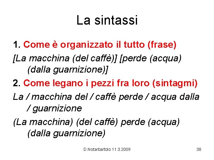 La sintassi 1. Come è organizzato il tutto (frase) [La macchina (del caffè)] [perde