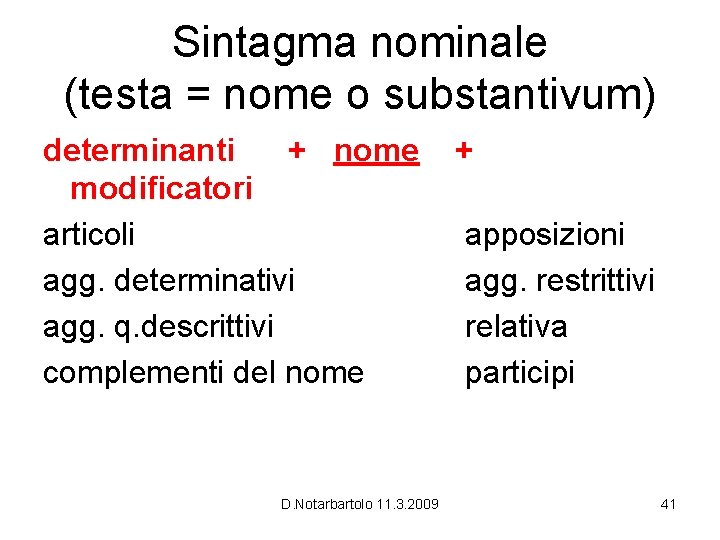 Sintagma nominale (testa = nome o substantivum) determinanti + nome modificatori articoli agg. determinativi Sintagma nominale (testa = nome o substantivum) determinanti + nome modificatori articoli agg. determinativi