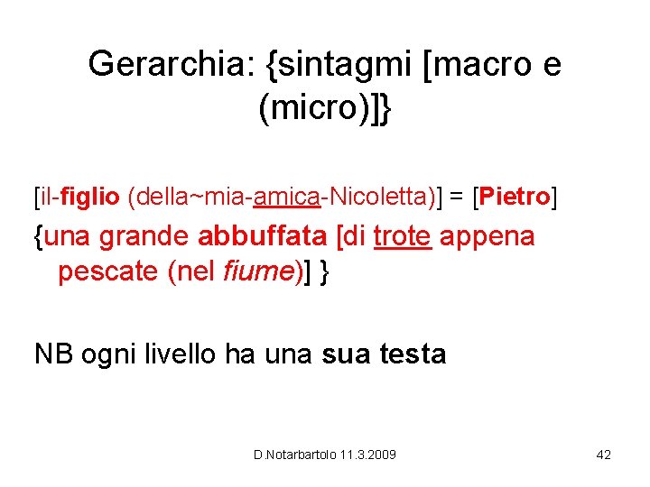 Gerarchia: {sintagmi [macro e (micro)]} [il-figlio (della~mia-amica-Nicoletta)] = [Pietro] {una grande abbuffata [di trote