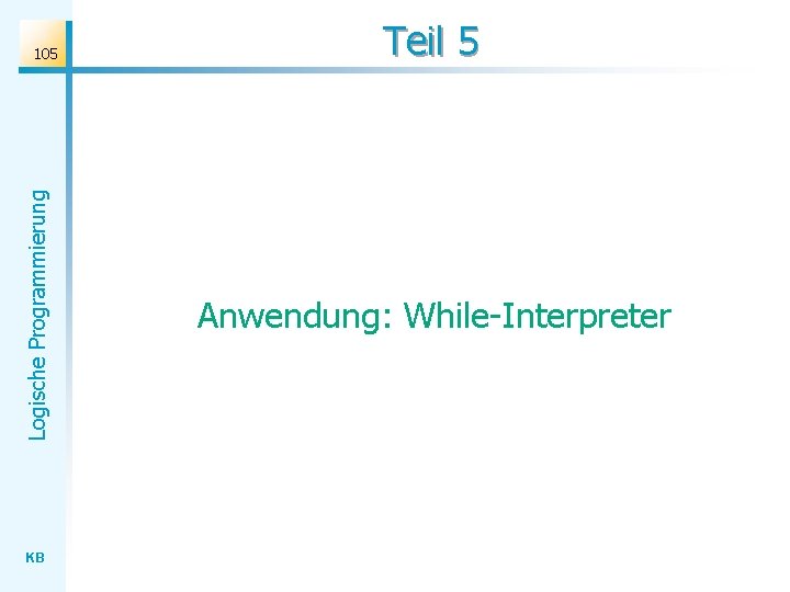 Logische Programmierung 105 KB Teil 5 Anwendung: While-Interpreter 