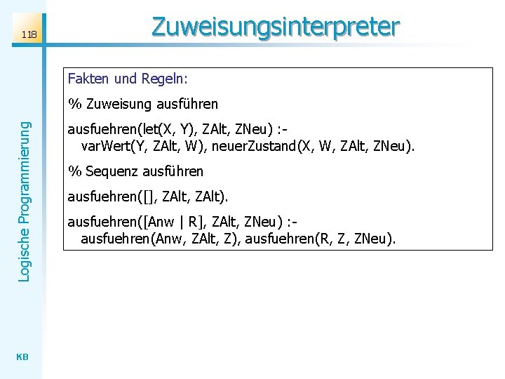 118 Zuweisungsinterpreter Fakten und Regeln: Logische Programmierung % Zuweisung ausführen KB ausfuehren(let(X, Y), ZAlt,