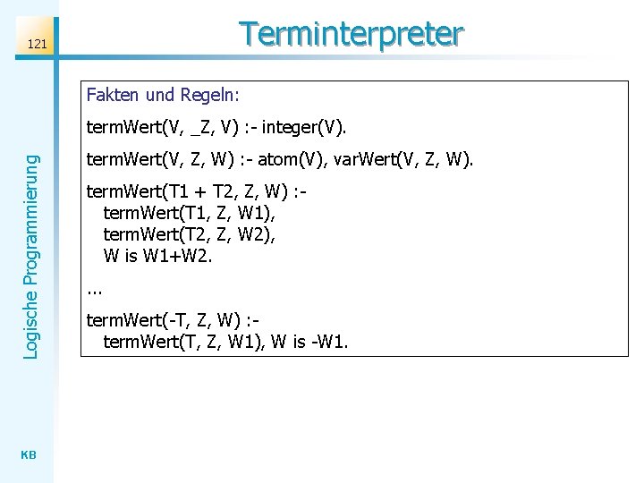 Terminterpreter 121 Fakten und Regeln: Logische Programmierung term. Wert(V, _Z, V) : - integer(V).