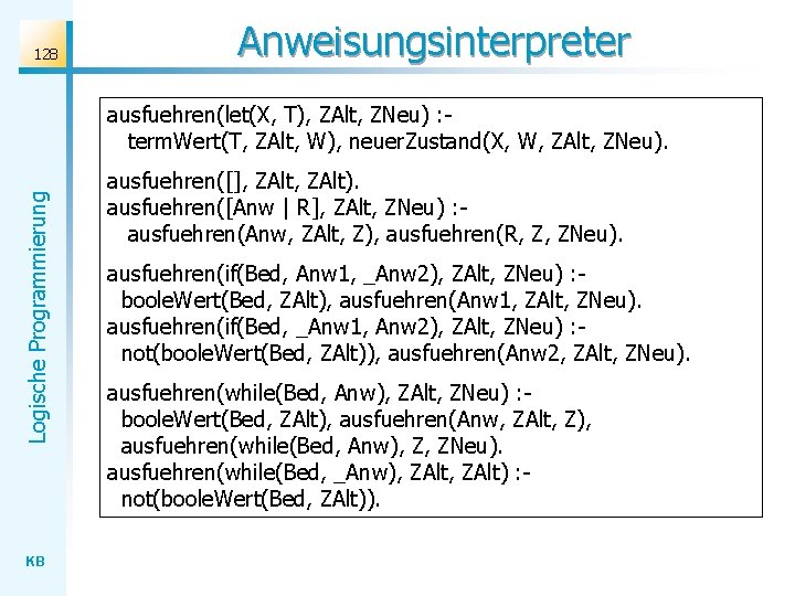 128 Anweisungsinterpreter Logische Programmierung ausfuehren(let(X, T), ZAlt, ZNeu) : term. Wert(T, ZAlt, W), neuer.