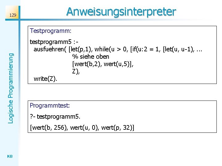 129 Anweisungsinterpreter Logische Programmierung Testprogramm: testprogramm 5 : ausfuehren( [let(p, 1), while(u > 0,