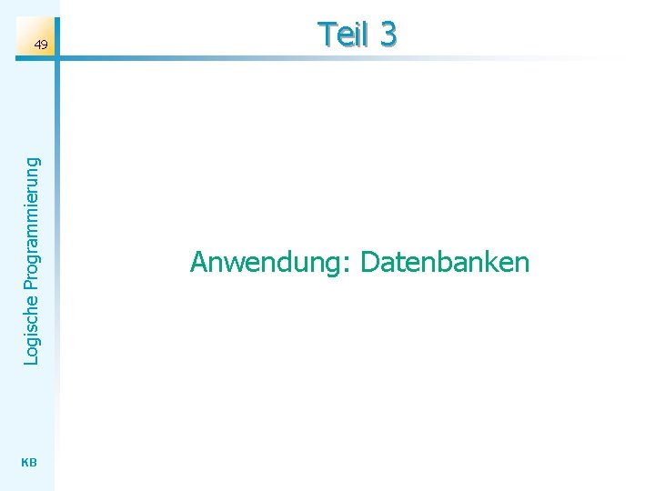 Logische Programmierung 49 KB Teil 3 Anwendung: Datenbanken 