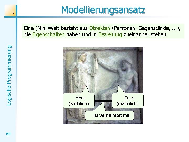 5 Modellierungsansatz Logische Programmierung Eine (Mini)Welt besteht aus Objekten (Personen, Gegenstände, . . .