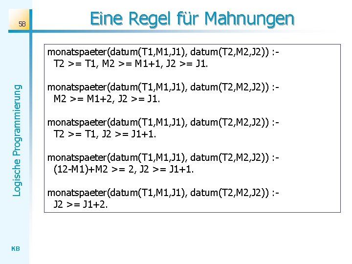 58 Eine Regel für Mahnungen Logische Programmierung monatspaeter(datum(T 1, M 1, J 1), datum(T