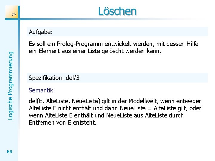 Löschen 79 Logische Programmierung Aufgabe: KB Es soll ein Prolog-Programm entwickelt werden, mit dessen