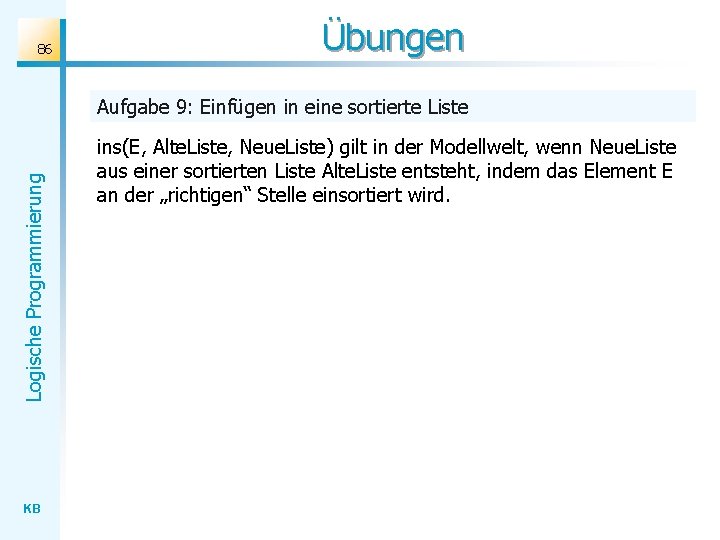 86 Übungen Logische Programmierung Aufgabe 9: Einfügen in eine sortierte Liste KB ins(E, Alte.