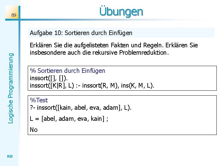 Übungen 89 Logische Programmierung Aufgabe 10: Sortieren durch Einfügen Erklären Sie die aufgelisteten Fakten