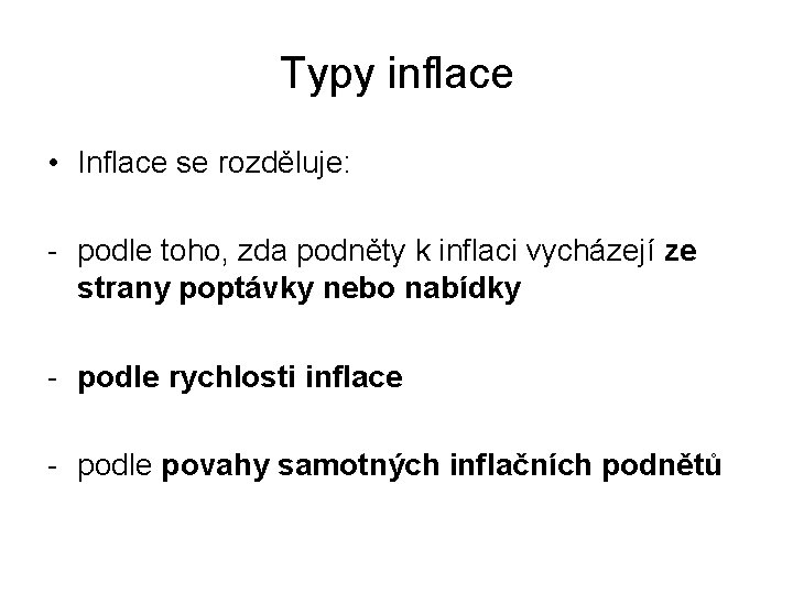 Typy inflace • Inflace se rozděluje: - podle toho, zda podněty k inflaci vycházejí