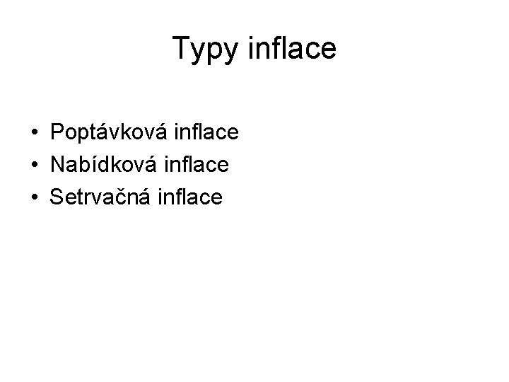 Typy inflace • Poptávková inflace • Nabídková inflace • Setrvačná inflace 