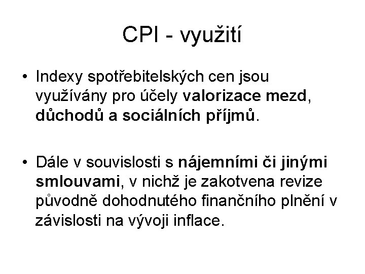 CPI - využití • Indexy spotřebitelských cen jsou využívány pro účely valorizace mezd, důchodů