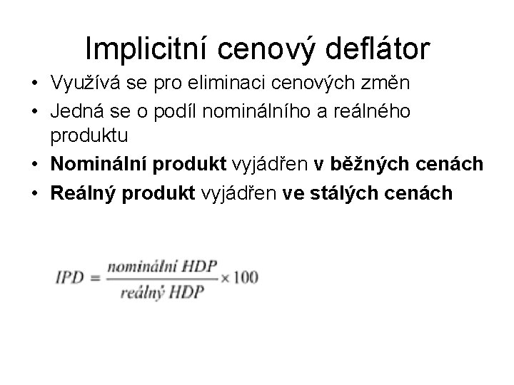 Implicitní cenový deflátor • Využívá se pro eliminaci cenových změn • Jedná se o
