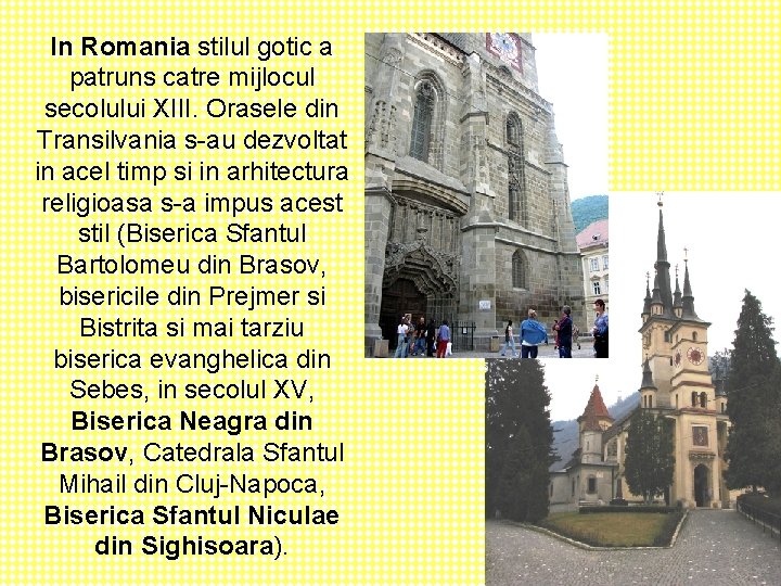 In Romania stilul gotic a patruns catre mijlocul secolului XIII. Orasele din Transilvania s-au