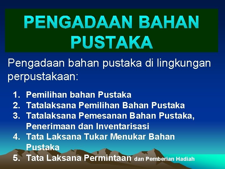 PENGADAAN BAHAN PUSTAKA Pengadaan bahan pustaka di lingkungan perpustakaan: 1. Pemilihan bahan Pustaka 2.