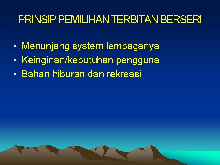 PRINSIP PEMILIHAN TERBITAN BERSERI • Menunjang system lembaganya • Keinginan/kebutuhan pengguna • Bahan hiburan
