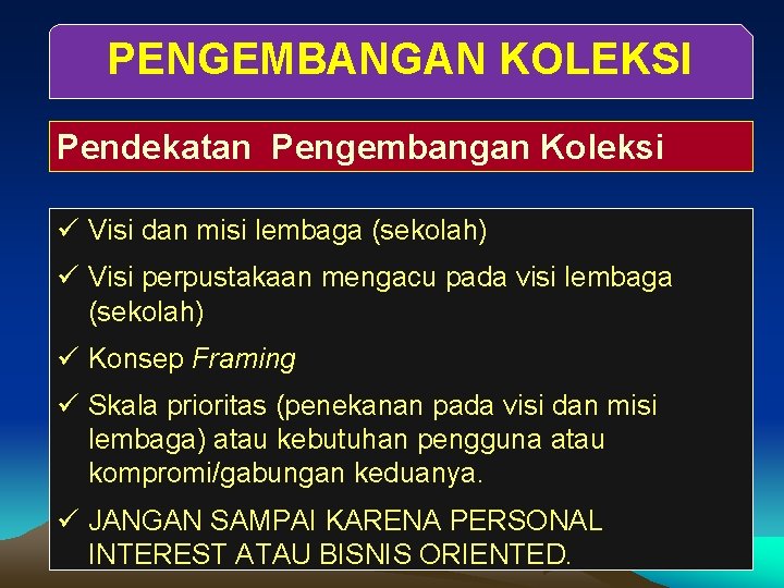 PENGEMBANGAN KOLEKSI Pendekatan Pengembangan Koleksi ü Visi dan misi lembaga (sekolah) ü Visi perpustakaan