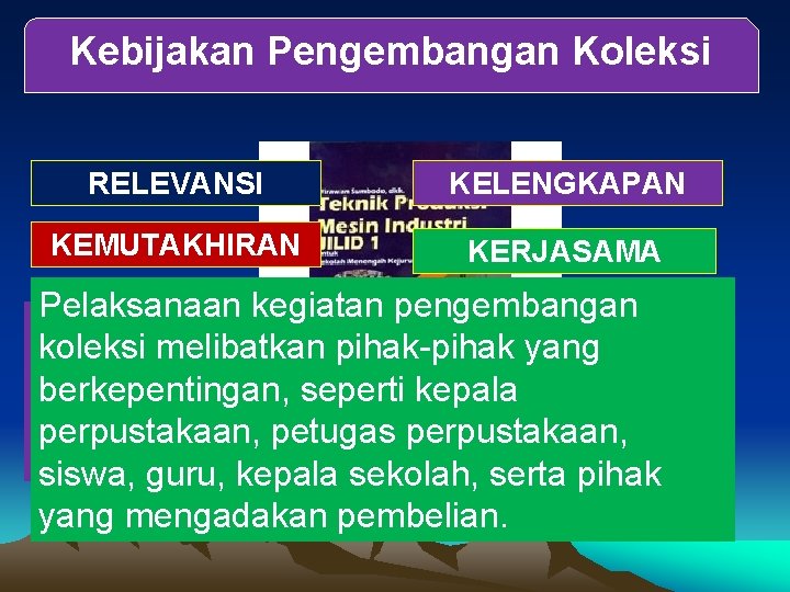 Kebijakan Pengembangan Koleksi RELEVANSI KELENGKAPAN KEMUTAKHIRAN KERJASAMA Artinya aktivitaskegiatan pemilihan dan pengadaan Kemutakhiran sumber