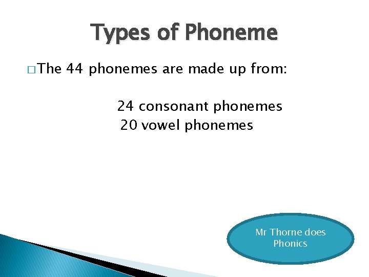 Types of Phoneme � The 44 phonemes are made up from: 24 consonant phonemes