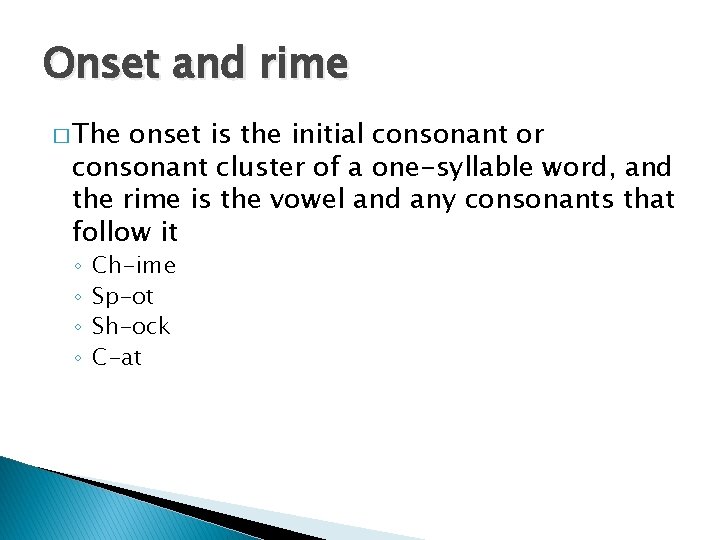 Onset and rime � The onset is the initial consonant or consonant cluster of