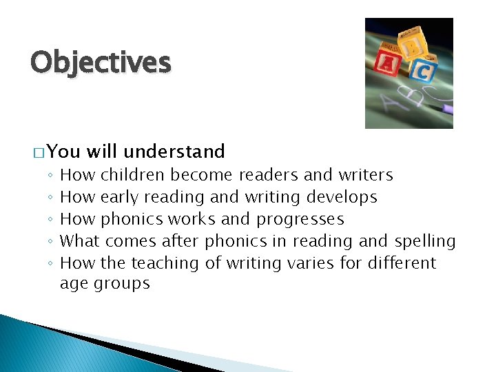 Objectives � You ◦ ◦ ◦ will understand How children become readers and writers