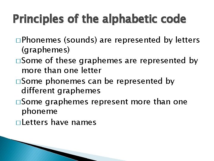 Principles of the alphabetic code � Phonemes (sounds) are represented by letters (graphemes) �