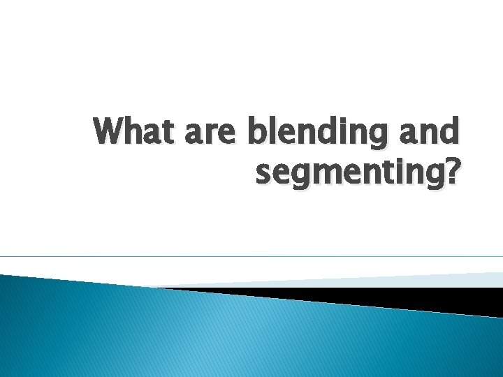 What are blending and segmenting? 